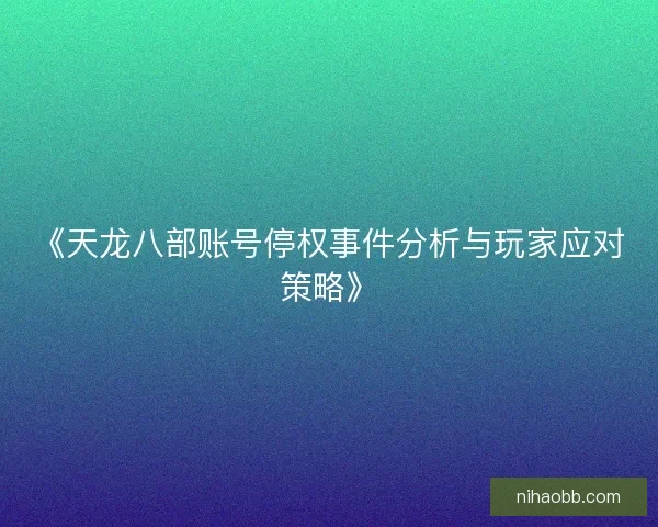 《天龙八部账号停权事件分析与玩家应对策略》